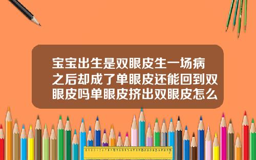 宝宝出生是双眼皮生一场病之后却成了单眼皮还能回到双眼皮吗单眼皮挤出双眼皮怎么办图片
