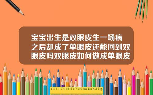 宝宝出生是双眼皮生一场病之后却成了单眼皮还能回到双眼皮吗双眼皮如何做成单眼皮