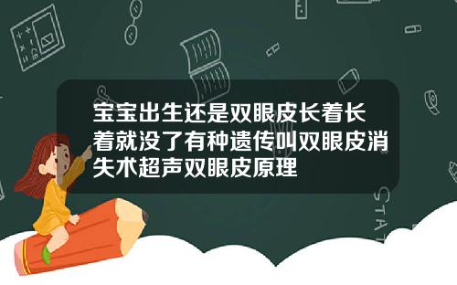 宝宝出生还是双眼皮长着长着就没了有种遗传叫双眼皮消失术超声双眼皮原理