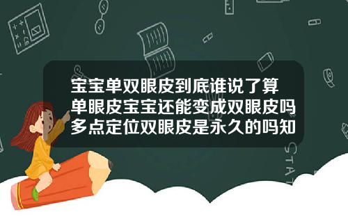 宝宝单双眼皮到底谁说了算单眼皮宝宝还能变成双眼皮吗多点定位双眼皮是永久的吗知乎
