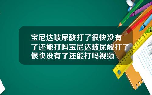 宝尼达玻尿酸打了很快没有了还能打吗宝尼达玻尿酸打了很快没有了还能打吗视频