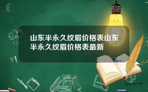山东半永久纹眉价格表山东半永久纹眉价格表最新