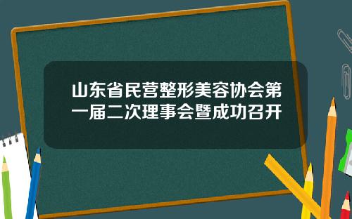 山东省民营整形美容协会第一届二次理事会暨成功召开