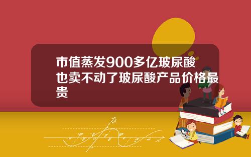 市值蒸发900多亿玻尿酸也卖不动了玻尿酸产品价格最贵