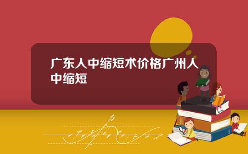 广东人中缩短术价格广州人中缩短