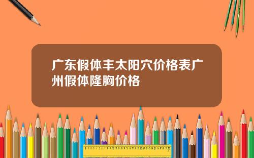广东假体丰太阳穴价格表广州假体隆胸价格