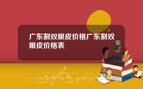 广东割双眼皮价格广东割双眼皮价格表