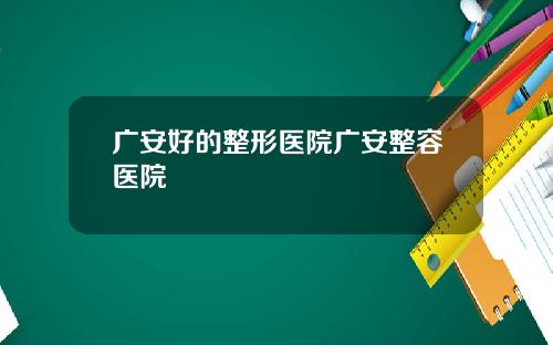 广安好的整形医院广安整容医院