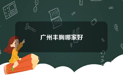 广州丰胸哪家好