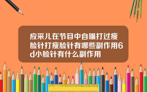 应采儿在节目中自曝打过瘦脸针打瘦脸针有哪些副作用6d小脸针有什么副作用