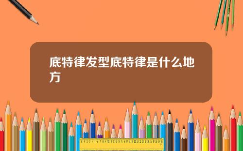 底特律发型底特律是什么地方