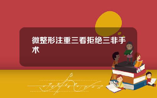 微整形注重三看拒绝三非手术