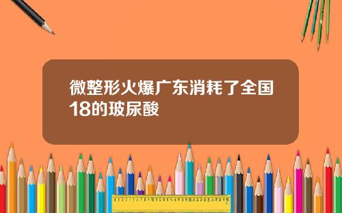 微整形火爆广东消耗了全国18的玻尿酸
