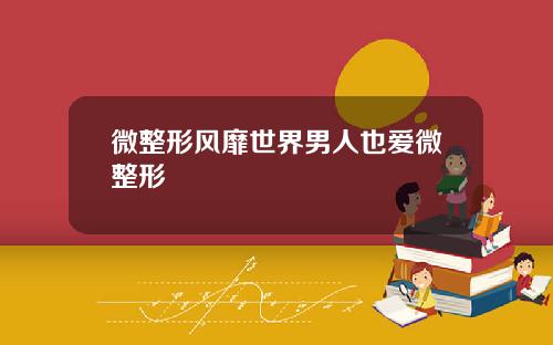 微整形风靡世界男人也爱微整形