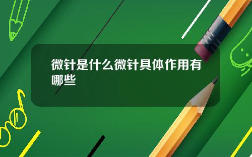 微针是什么微针具体作用有哪些