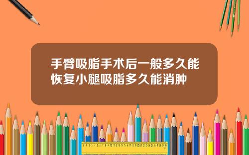 手臂吸脂手术后一般多久能恢复小腿吸脂多久能消肿