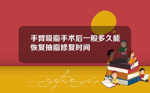 手臂吸脂手术后一般多久能恢复抽脂修复时间