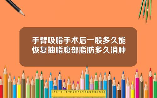 手臂吸脂手术后一般多久能恢复抽脂腹部脂肪多久消肿