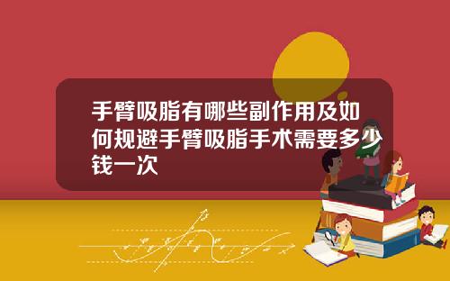 手臂吸脂有哪些副作用及如何规避手臂吸脂手术需要多少钱一次