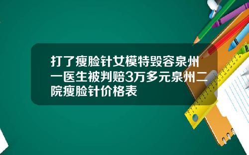 打了瘦脸针女模特毁容泉州一医生被判赔3万多元泉州二院瘦脸针价格表