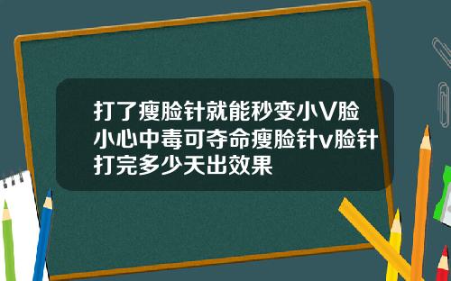 打了瘦脸针就能秒变小V脸小心中毒可夺命瘦脸针v脸针打完多少天出效果