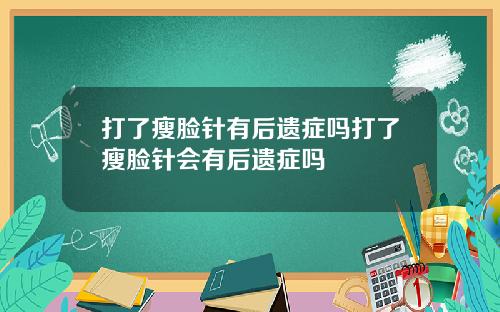 打了瘦脸针有后遗症吗打了瘦脸针会有后遗症吗