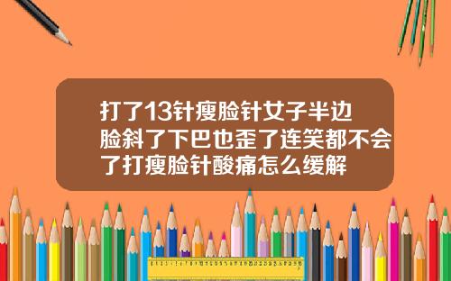 打了13针瘦脸针女子半边脸斜了下巴也歪了连笑都不会了打瘦脸针酸痛怎么缓解