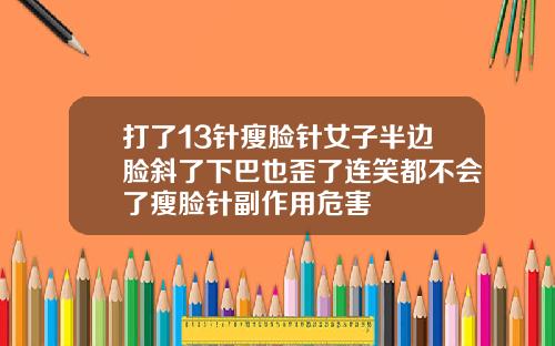 打了13针瘦脸针女子半边脸斜了下巴也歪了连笑都不会了瘦脸针副作用危害
