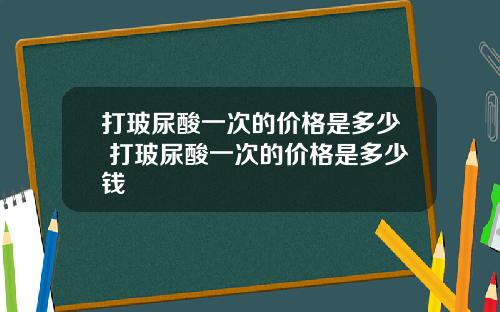 打玻尿酸一次的价格是多少 打玻尿酸一次的价格是多少钱