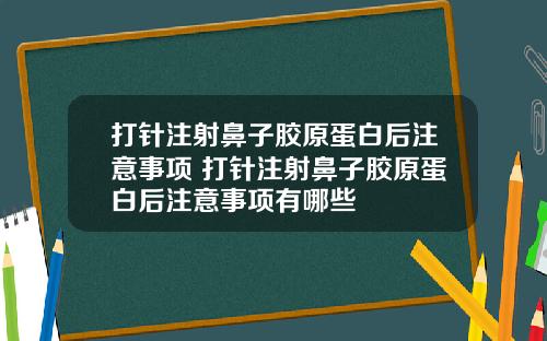 打针注射鼻子胶原蛋白后注意事项 打针注射鼻子胶原蛋白后注意事项有哪些