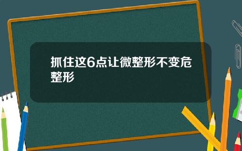 抓住这6点让微整形不变危整形