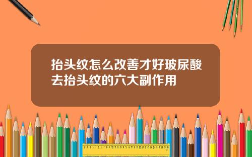 抬头纹怎么改善才好玻尿酸去抬头纹的六大副作用