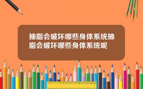 抽脂会破坏哪些身体系统抽脂会破坏哪些身体系统呢