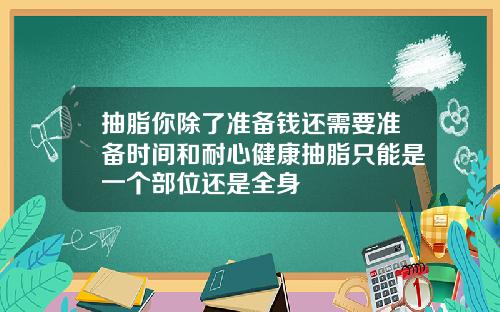 抽脂你除了准备钱还需要准备时间和耐心健康抽脂只能是一个部位还是全身