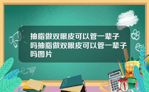 抽脂做双眼皮可以管一辈子吗抽脂做双眼皮可以管一辈子吗图片