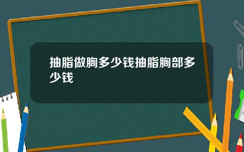 抽脂做胸多少钱抽脂胸部多少钱