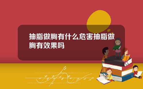 抽脂做胸有什么危害抽脂做胸有效果吗