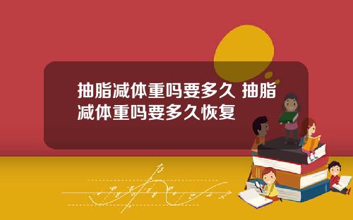 抽脂减体重吗要多久 抽脂减体重吗要多久恢复