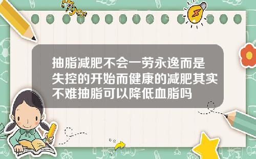 抽脂减肥不会一劳永逸而是失控的开始而健康的减肥其实不难抽脂可以降低血脂吗