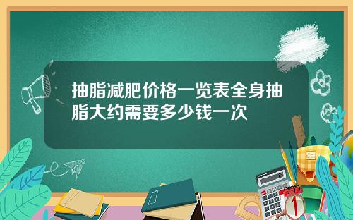 抽脂减肥价格一览表全身抽脂大约需要多少钱一次