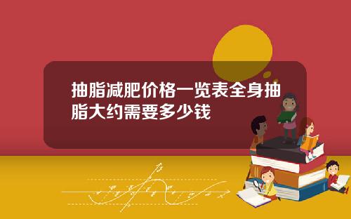 抽脂减肥价格一览表全身抽脂大约需要多少钱