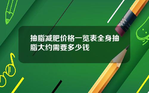 抽脂减肥价格一览表全身抽脂大约需要多少钱