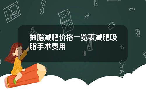 抽脂减肥价格一览表减肥吸脂手术费用