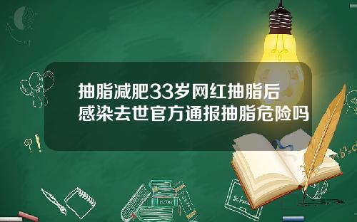 抽脂减肥33岁网红抽脂后感染去世官方通报抽脂危险吗