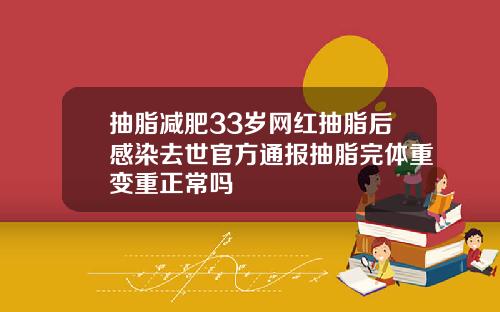 抽脂减肥33岁网红抽脂后感染去世官方通报抽脂完体重变重正常吗