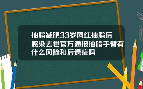 抽脂减肥33岁网红抽脂后感染去世官方通报抽脂手臂有什么风险和后遗症吗
