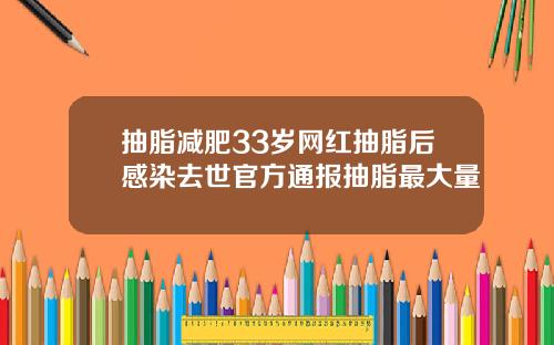 抽脂减肥33岁网红抽脂后感染去世官方通报抽脂最大量