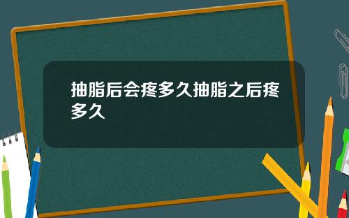 抽脂后会疼多久抽脂之后疼多久