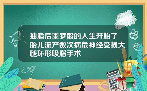 抽脂后噩梦般的人生开始了胎儿流产数次病危神经受损大腿环形吸脂手术