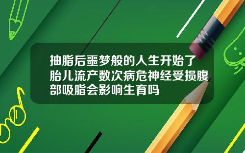 抽脂后噩梦般的人生开始了胎儿流产数次病危神经受损腹部吸脂会影响生育吗